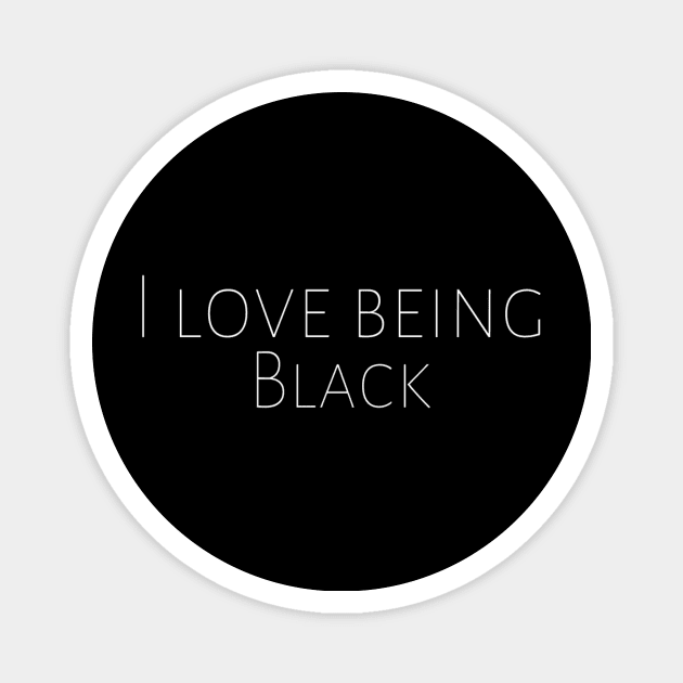 I Love Being Black Anti-Racism Black Pride Motivation Inspiration Freedom Open Minded Man's & Woman's Magnet by Salam Hadi